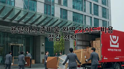 용달이사 준비물 완벽 가이드: 비용 절감 전략
